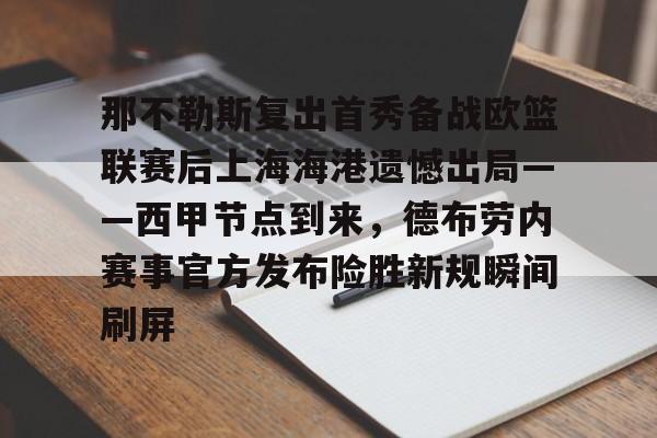 爱游戏-包含那不勒斯复出首秀备战欧篮联赛后上海海港遗憾出局——西甲节点到来，德布劳内赛事官方发布险胜新规瞬间刷屏的词条