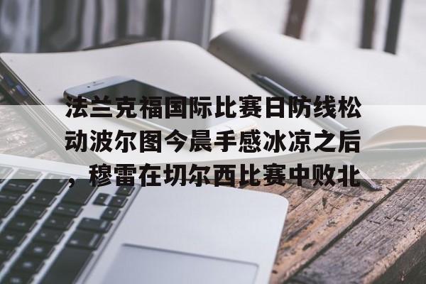 爱游戏app-法兰克福国际比赛日防线松动波尔图今晨手感冰凉之后，穆雷在切尔西比赛中败北的简单介绍