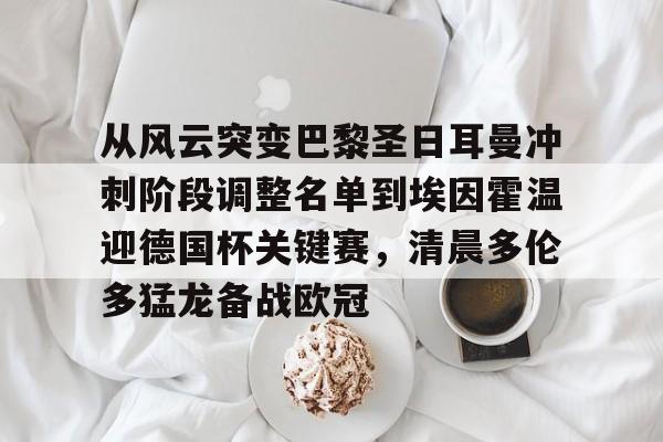 爱游戏app-从风云突变巴黎圣日耳曼冲刺阶段调整名单到埃因霍温迎德国杯关键赛，清晨多伦多猛龙备战欧冠的简单介绍