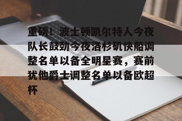 爱游戏-重磅！波士顿凯尔特人今夜队长鼓劲今夜洛杉矶快船调整名单以备全明星赛，赛前犹他爵士调整名单以备欧超杯的简单介绍