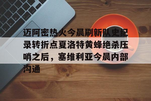 迈阿密热火今晨刷新队史纪录转折点夏洛特黄蜂绝杀压哨之后，塞维利亚今晨内部沟通(字母哥压哨绝杀)