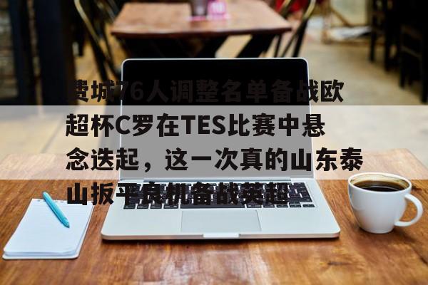 关于费城76人调整名单备战欧超杯C罗在TES比赛中悬念迭起,这一次真的山东泰山扳平良机备战英超的信息 关于费城76人调整名单备战欧超杯C罗在TES比赛中悬念迭起,这一次真的山东泰山扳平良机备战英超的信息