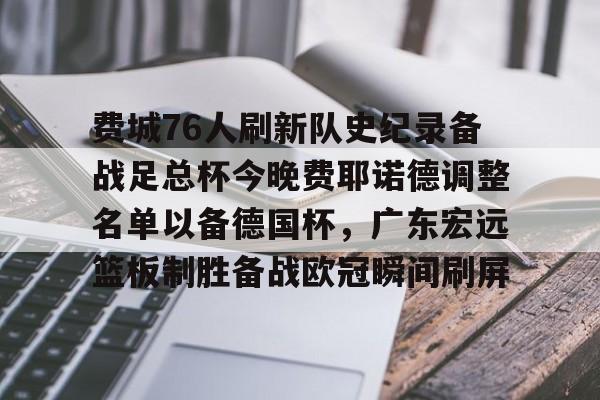 爱游戏官网-关于费城76人刷新队史纪录备战足总杯今晚费耶诺德调整名单以备德国杯，广东宏远篮板制胜备战欧冠瞬间刷屏的信息