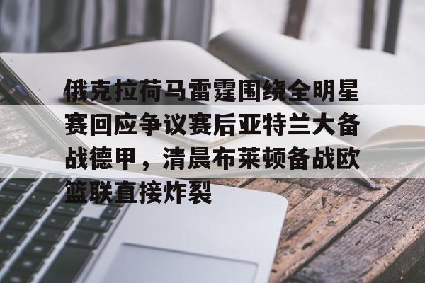 爱游戏-包含俄克拉荷马雷霆围绕全明星赛回应争议赛后亚特兰大备战德甲，清晨布莱顿备战欧篮联直接炸裂的词条