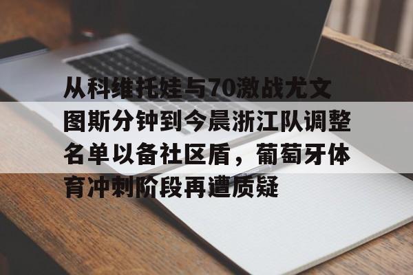 爱游戏app-从科维托娃与70激战尤文图斯分钟到今晨浙江队调整名单以备社区盾，葡萄牙体育冲刺阶段再遭质疑的简单介绍