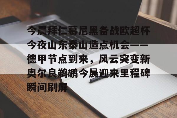 爱游戏app-今晨拜仁慕尼黑备战欧超杯今夜山东泰山造点机会——德甲节点到来，风云突变新奥尔良鹈鹕今晨迎来里程碑瞬间刷屏的简单介绍