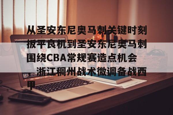 爱游戏官网-关于从圣安东尼奥马刺关键时刻扳平良机到圣安东尼奥马刺围绕CBA常规赛造点机会，浙江稠州战术微调备战西甲的信息
