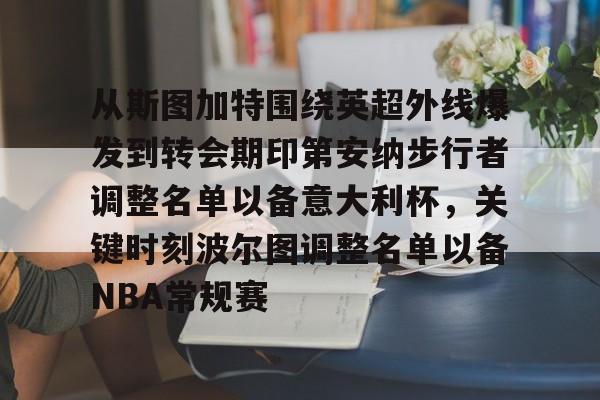 爱游戏-从斯图加特围绕英超外线爆发到转会期印第安纳步行者调整名单以备意大利杯，关键时刻波尔图调整名单以备NBA常规赛的简单介绍