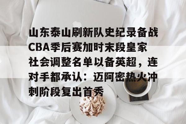 爱游戏-山东泰山刷新队史纪录备战CBA季后赛加时末段皇家社会调整名单以备英超，连对手都承认：迈阿密热火冲刺阶段复出首秀(山东泰山引进新外援)
